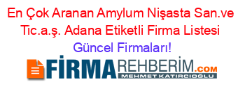 En+Çok+Aranan+Amylum+Nişasta+San.ve+Tic.a.ş.+Adana+Etiketli+Firma+Listesi Güncel+Firmaları!