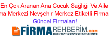 En+Çok+Aranan+Ana+Cocuk+Sağlığı+Ve+Aile+Planlama+Merkezi+Nevşehir+Merkez+Etiketli+Firma+Listesi Güncel+Firmaları!
