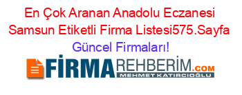 En+Çok+Aranan+Anadolu+Eczanesi+Samsun+Etiketli+Firma+Listesi575.Sayfa Güncel+Firmaları!