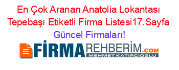 En+Çok+Aranan+Anatolia+Lokantası+Tepebaşı+Etiketli+Firma+Listesi17.Sayfa Güncel+Firmaları!