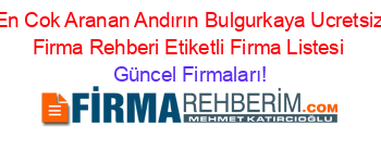 En+Cok+Aranan+Andırın+Bulgurkaya+Ucretsiz+Firma+Rehberi+Etiketli+Firma+Listesi Güncel+Firmaları!