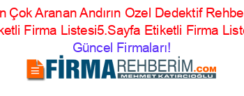 En+Çok+Aranan+Andırın+Ozel+Dedektif+Rehberi+Etiketli+Firma+Listesi5.Sayfa+Etiketli+Firma+Listesi Güncel+Firmaları!