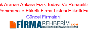 En+Cok+Aranan+Ankara+Fizik+Tedavi+Ve+Rehabilitasyon+Hastanesi+Yenimahalle+Etiketli+Firma+Listesi+Etiketli+Firma+Listesi Güncel+Firmaları!