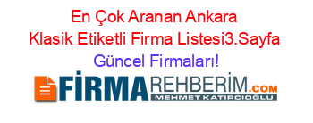 En+Çok+Aranan+Ankara+Klasik+Etiketli+Firma+Listesi3.Sayfa Güncel+Firmaları!