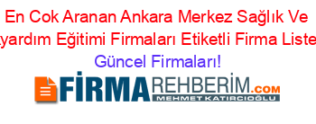 En+Cok+Aranan+Ankara+Merkez+Sağlık+Ve+Ilkyardım+Eğitimi+Firmaları+Etiketli+Firma+Listesi Güncel+Firmaları!