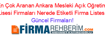 En+Çok+Aranan+Ankara+Mesleki+Açık+Oğretim+Lisesi+Firmaları+Nerede+Etiketli+Firma+Listesi Güncel+Firmaları!