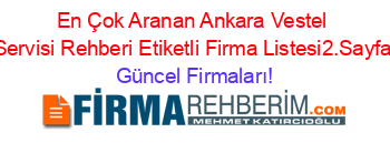 En+Çok+Aranan+Ankara+Vestel+Servisi+Rehberi+Etiketli+Firma+Listesi2.Sayfa Güncel+Firmaları!