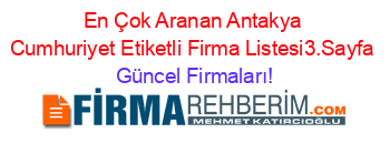 En+Çok+Aranan+Antakya+Cumhuriyet+Etiketli+Firma+Listesi3.Sayfa Güncel+Firmaları!