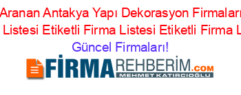 En+Cok+Aranan+Antakya+Yapı+Dekorasyon+Firmaları+Etiketli+Firma+Listesi+Etiketli+Firma+Listesi+Etiketli+Firma+Listesi Güncel+Firmaları!