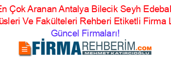 En+Çok+Aranan+Antalya+Bilecik+Seyh+Edebali+Kampüsleri+Ve+Fakülteleri+Rehberi+Etiketli+Firma+Listesi Güncel+Firmaları!