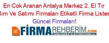 En+Cok+Aranan+Antalya+Merkez+2.+El+Tır+Alım+Ve+Satımı+Firmaları+Etiketli+Firma+Listesi Güncel+Firmaları!
