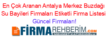 En+Çok+Aranan+Antalya+Merkez+Buzdağı+Su+Bayileri+Firmaları+Etiketli+Firma+Listesi Güncel+Firmaları!