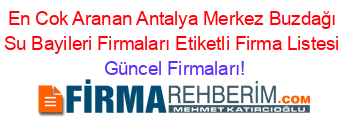 En+Cok+Aranan+Antalya+Merkez+Buzdağı+Su+Bayileri+Firmaları+Etiketli+Firma+Listesi Güncel+Firmaları!