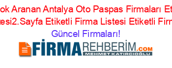 En+Cok+Aranan+Antalya+Oto+Paspas+Firmaları+Etiketli+Firma+Listesi2.Sayfa+Etiketli+Firma+Listesi+Etiketli+Firma+Listesi Güncel+Firmaları!
