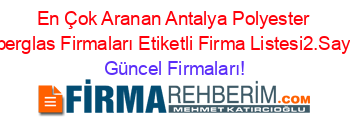 En+Çok+Aranan+Antalya+Polyester+Fiberglas+Firmaları+Etiketli+Firma+Listesi2.Sayfa Güncel+Firmaları!