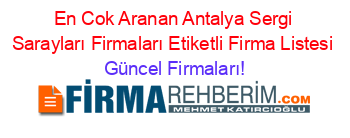En+Cok+Aranan+Antalya+Sergi+Sarayları+Firmaları+Etiketli+Firma+Listesi Güncel+Firmaları!