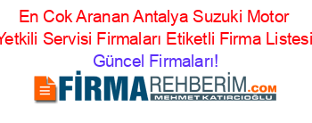 En+Cok+Aranan+Antalya+Suzuki+Motor+Yetkili+Servisi+Firmaları+Etiketli+Firma+Listesi Güncel+Firmaları!
