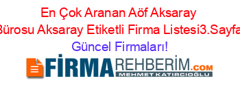 En+Çok+Aranan+Aöf+Aksaray+Bürosu+Aksaray+Etiketli+Firma+Listesi3.Sayfa Güncel+Firmaları!