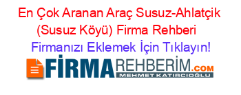 En+Çok+Aranan+Araç+Susuz-Ahlatçik+(Susuz+Köyü)+Firma+Rehberi+ Firmanızı+Eklemek+İçin+Tıklayın!