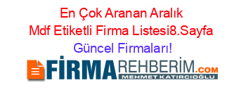 En+Çok+Aranan+Aralık+Mdf+Etiketli+Firma+Listesi8.Sayfa Güncel+Firmaları!