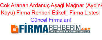 En+Cok+Aranan+Ardanuç+Aşaği+Mağnar+(Aydinköy+Köyü)+Firma+Rehberi+Etiketli+Firma+Listesi Güncel+Firmaları!