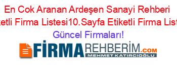 En+Cok+Aranan+Ardeşen+Sanayi+Rehberi+Etiketli+Firma+Listesi10.Sayfa+Etiketli+Firma+Listesi Güncel+Firmaları!