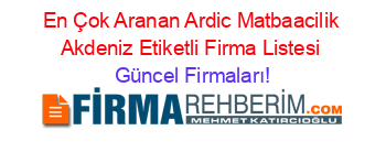 En+Çok+Aranan+Ardic+Matbaacilik+Akdeniz+Etiketli+Firma+Listesi Güncel+Firmaları!