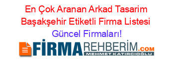 En+Çok+Aranan+Arkad+Tasarim+Başakşehir+Etiketli+Firma+Listesi Güncel+Firmaları!
