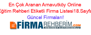 En+Çok+Aranan+Arnavutköy+Online+Eğitim+Rehberi+Etiketli+Firma+Listesi18.Sayfa Güncel+Firmaları!