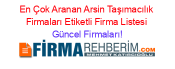 En+Çok+Aranan+Arsin+Taşımacılık+Firmaları+Etiketli+Firma+Listesi Güncel+Firmaları!