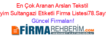En+Çok+Aranan+Arslan+Tekstil+Giyim+Sultangazi+Etiketli+Firma+Listesi78.Sayfa Güncel+Firmaları!