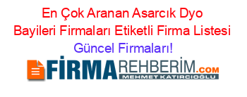 En+Çok+Aranan+Asarcık+Dyo+Bayileri+Firmaları+Etiketli+Firma+Listesi Güncel+Firmaları!