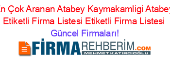 En+Çok+Aranan+Atabey+Kaymakamligi+Atabey+Etiketli+Firma+Listesi+Etiketli+Firma+Listesi Güncel+Firmaları!