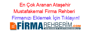 En+Çok+Aranan+Ataşehir+Mustafakemal+Firma+Rehberi+ Firmanızı+Eklemek+İçin+Tıklayın!