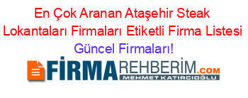 En+Çok+Aranan+Ataşehir+Steak+Lokantaları+Firmaları+Etiketli+Firma+Listesi Güncel+Firmaları!