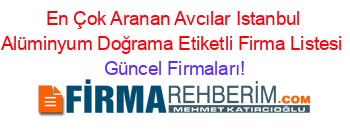 En+Çok+Aranan+Avcılar+Istanbul+Alüminyum+Doğrama+Etiketli+Firma+Listesi Güncel+Firmaları!