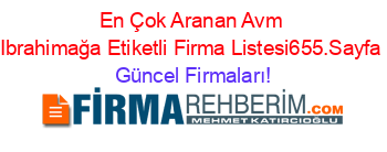 En+Çok+Aranan+Avm+Ibrahimağa+Etiketli+Firma+Listesi655.Sayfa Güncel+Firmaları!