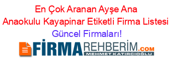 En+Çok+Aranan+Ayşe+Ana+Anaokulu+Kayapinar+Etiketli+Firma+Listesi Güncel+Firmaları!