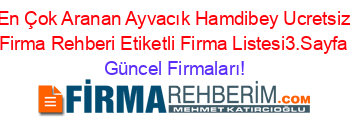 En+Çok+Aranan+Ayvacık+Hamdibey+Ucretsiz+Firma+Rehberi+Etiketli+Firma+Listesi3.Sayfa Güncel+Firmaları!