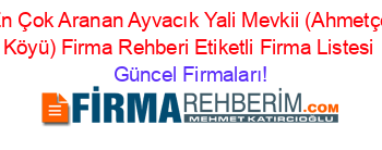 En+Çok+Aranan+Ayvacık+Yali+Mevkii+(Ahmetçe+Köyü)+Firma+Rehberi+Etiketli+Firma+Listesi Güncel+Firmaları!