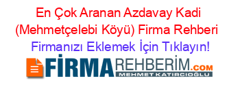 En+Çok+Aranan+Azdavay+Kadi+(Mehmetçelebi+Köyü)+Firma+Rehberi+ Firmanızı+Eklemek+İçin+Tıklayın!