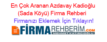 En+Çok+Aranan+Azdavay+Kadioğlu+(Sada+Köyü)+Firma+Rehberi+ Firmanızı+Eklemek+İçin+Tıklayın!