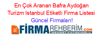 En+Çok+Aranan+Bafra+Aydoğan+Turizm+Istanbul+Etiketli+Firma+Listesi Güncel+Firmaları!