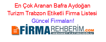 En+Çok+Aranan+Bafra+Aydoğan+Turizm+Trabzon+Etiketli+Firma+Listesi Güncel+Firmaları!