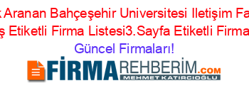 En+Çok+Aranan+Bahçeşehir+Universitesi+Iletişim+Fakültesi+Beşiktaş+Etiketli+Firma+Listesi3.Sayfa+Etiketli+Firma+Listesi Güncel+Firmaları!