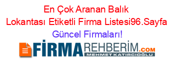 En+Çok+Aranan+Balık+Lokantası+Etiketli+Firma+Listesi96.Sayfa Güncel+Firmaları!