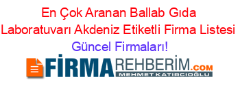 En+Çok+Aranan+Ballab+Gıda+Laboratuvarı+Akdeniz+Etiketli+Firma+Listesi Güncel+Firmaları!