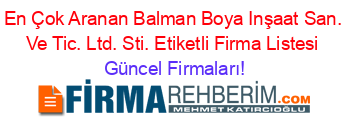 En+Çok+Aranan+Balman+Boya+Inşaat+San.+Ve+Tic.+Ltd.+Sti.+Etiketli+Firma+Listesi Güncel+Firmaları!