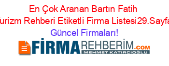 En+Çok+Aranan+Bartın+Fatih+Turizm+Rehberi+Etiketli+Firma+Listesi29.Sayfa Güncel+Firmaları!