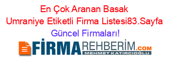 En+Çok+Aranan+Basak+Umraniye+Etiketli+Firma+Listesi83.Sayfa Güncel+Firmaları!